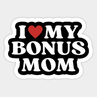 I Love My Bonus Mom Mothers Day for Stepdaughter Stepson Sticker